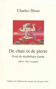 De Chair Et De Pierre. Essai De Mythgologie Kanak (Mare-Iles Loyaute)