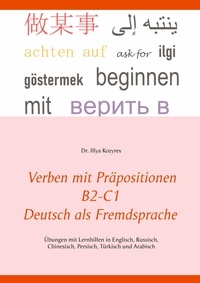 Illya Kozyrev - Verben mit Präpositionen B2-C1 Deutsch als Fremdsprache - Übungen mit Lernhilfen in Englisch, Russisch, Chinesisch, Persisch, Türkisch und Arabisch.