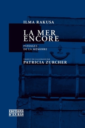 Ilma Rakusa - La mer encore - Passages de la mémoire.