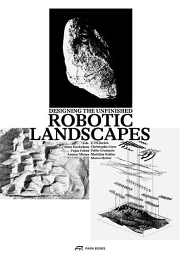 Ilmar Hurkxkens - Robotic Landscapes - Designing the Unfinished.