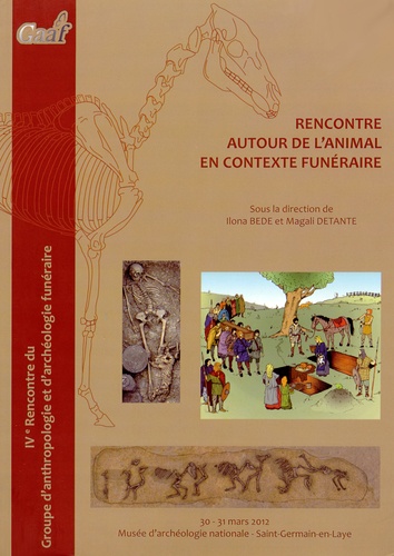 Ilona Bede et Magali Detante - Rencontre autour de l'animal en contexte funéraire - Actes de la Rencontre de Saint-Germain-en-Laye des 30 et 31 mars 2012.