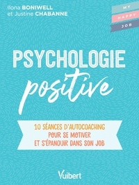 Ilona Boniwell et Justine Chabanne - Psychologie positive - 10 séances d’auto-coaching pour s'accomplir et s'épanouir dans son job.