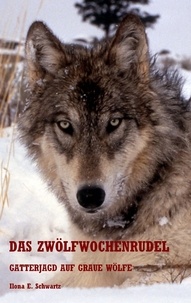 Ilona E. Schwartz et Winfried Brumma - Das Zwölfwochenrudel - Gatterjagd auf graue Wölfe.