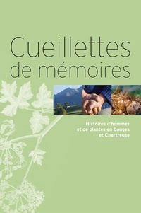Ilona Genty-Mezei et Isabelle Cavallo - Cueillettes de mémoires - Histoires d'hommes et de plantes en Bauges et Chartreuse.