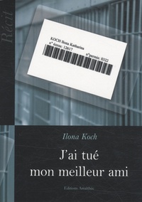 Ilona Koch - J'ai tué mon meilleur ami.