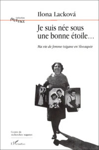 Je Suis Nee Sous Une Bonne Etoile... Ma Vie De Femme Tsigane En Slovaquie