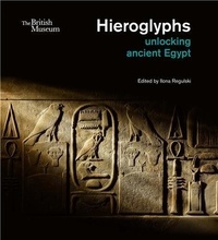 Ilona Regulski - Hieroglyphs unlocking ancient Egypt.