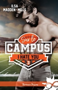 Ilsa Madden-Mills - Sur le campus Tome 3 : I hate you.