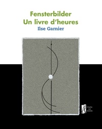 Ilse Garnier - Fensterbilder, un livre d'heures.