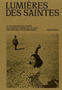 Téléchargez google books en pdf gratuitement Lumières des Saintes  - Le pèlerinage gitan des Saintes-Maries-de-la-mer - Un siècle de photographie