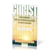Ilvaine charles Mc - Christ Le coeur de la Prédication Chrétienne - suivi d'un sermon de Charles Spurgeon.