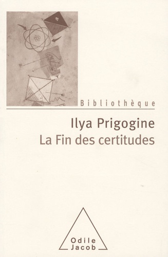 Ilya Prigogine - La fin des certitudes - Temps, Chaos et les Lois de la Nature.