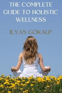  Ilyas Gokalp - The Complete Guide to Holistic Wellness.