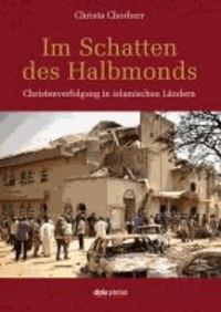 Im Schatten des Halbmonds - Christenverfolgung in islamischen Ländern.