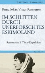 Im Schlitten durch unerforschtes Eskimoland - Rasmussens 5. Thule-Expedition.