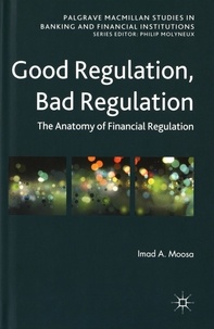 Imad A. Moosa - Good Regulation, Bad Regulation - The Anatomy of Financial Regulation.