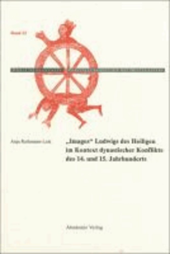 Images Ludwigs des Heiligen im Kontext dynastischer Konflikte des 14. und 15. Jahrhunderts.