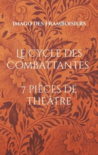  Imago des Framboisiers - Le cycle des combattantes - 7 pièces de théâtre.