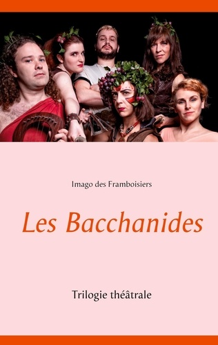 Les Bacchanides. Trilogie théâtrale