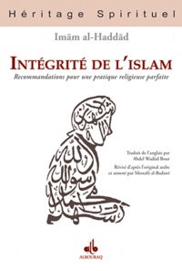 Imâm Al-Haddâd - Intégrité de l'Islam - Recommandations pour une pratique religieuse parfaite.