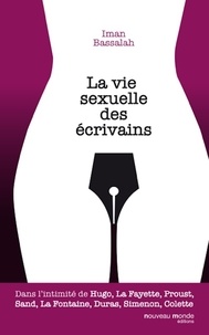 Iman Bassalah - La vie sexuelle des écrivains - Dans l'intimité de Hugo, La Fayette, Proust, Sand, La Fontaine, Duras, Simenon, Colette.