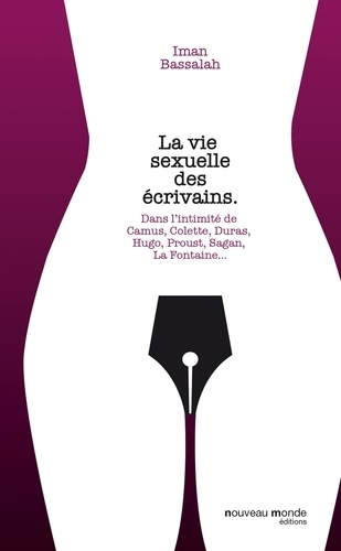La vie sexuelle des écrivains. Dans l'intimité de Hugo, La Fayette, Proust, Sand, La Fontaine, Duras, Simenon, Colette