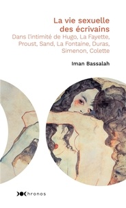 Iman Bassalah - La vie sexuelle des écrivains - Dans l'intimité de Hugo, La Fayette, Proust, Sand, La Fontaine, Duras, Simenon, Colette.