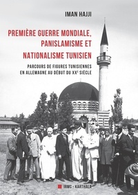 Iman Hajji - Première Guerre mondiale, panislamisme et nationalisme tunisien - Parcours de figures tunisiennes en Allemagne au début du XXe siècle.