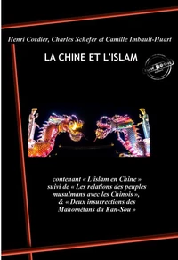 La Chine et l’Islam : contenant L’islam en Chine, suivi de Les relations des peuples musulmans avec les Chinois, &amp; Deux insurrections des Mahométans du Kan-Sou . [Nouv. éd. revue et mise à jour].