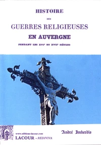Histoire des guerres religieuses en Auvergne pendant les XVIe et XVIIe siècles