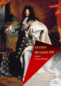 Imbert De Saint-Amand - La cour de Louis XIV.