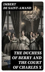 The Duchess of Berry and the Court of Charles X