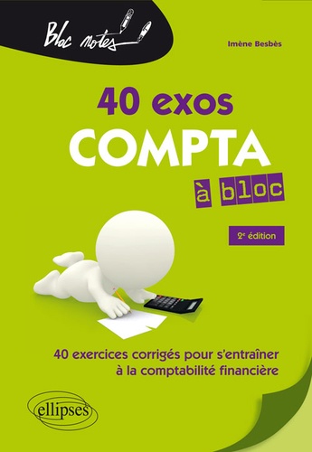40 exos compta à bloc. 40 exercices corrigés pour s'entraîner à la comptabilité financière 2e édition