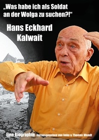 Imke Wendt et Hans Eckhard Kalwait - "Was habe ich als Soldat an der Wolga zu suchen?" - Hans Eckhard Kalwait.