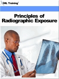  IML Training - Principles of Radiographic Exposure (X-Ray and Radiology) - X-Ray and Radiology.
