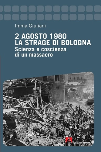 Imma Giuliani - 2 Agosto 1980. La strage di Bologna - Scienza e coscienza di un massacro.