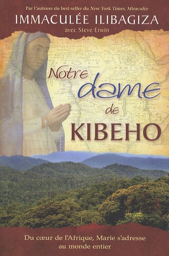 Immaculée Ilibagiza - Notre Dame de Kibeho - Du coeur de l'Afrique, Marie s'adresse au monde entier.