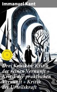 Drei Kritiken: Kritik der reinen Vernunft + Kritik der praktischen Vernunft + Kritik der Urteilskraft