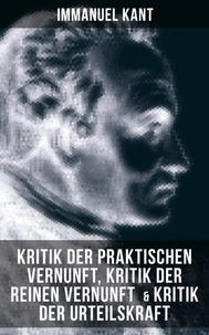 Kant: Kritik der praktischen Vernunft, Kritik der reinen Vernunft &amp; Kritik der Urteilskraft