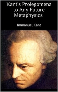 Immanuel Kant - Kant's Prolegomena to Any Future Metaphysics.