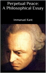Immanuel Kant - Perpetual Peace: A Philosophical Essay.