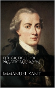 Immanuel Kant - The Critique of Practical Reason.