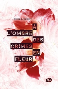 Julie Derussy - A l'ombre des crimes en fleur.