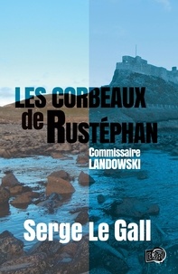 Serge Le Gall - Commissaire Landowski  : Les corbeaux de Rustéphan.