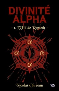 Nicolas Cluzeau - Divinité Alpha Tome 1 : L'Oeil de Repseth.