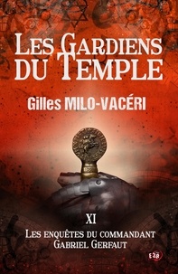 Gilles Milo-Vacéri - Les enquêtes du commandant Gabriel Gerfaut Tome 11 : Les Gardiens du Temple.