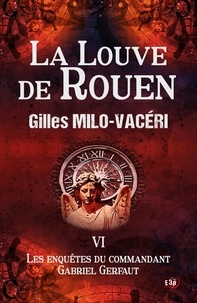 Gilles Milo-Vacéri - Les enquêtes du commandant Gabriel Gerfaut Tome 6 : La louve de Rouen.