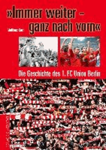 »Immer weiter - ganz nach vorn« - Die Geschichte des 1. FC Union Berlin.