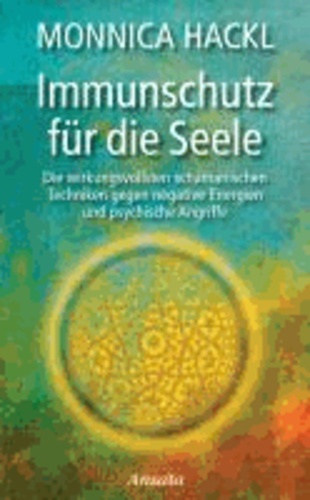Immunschutz für die Seele - Die wirkungsvollsten schamanischen Techniken gegen negative Energien und psychische Angriffe.