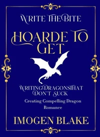 Hoard to Get: Writing Dragons That Don't Suck - Creating Compelling Dragon Shifter Romance